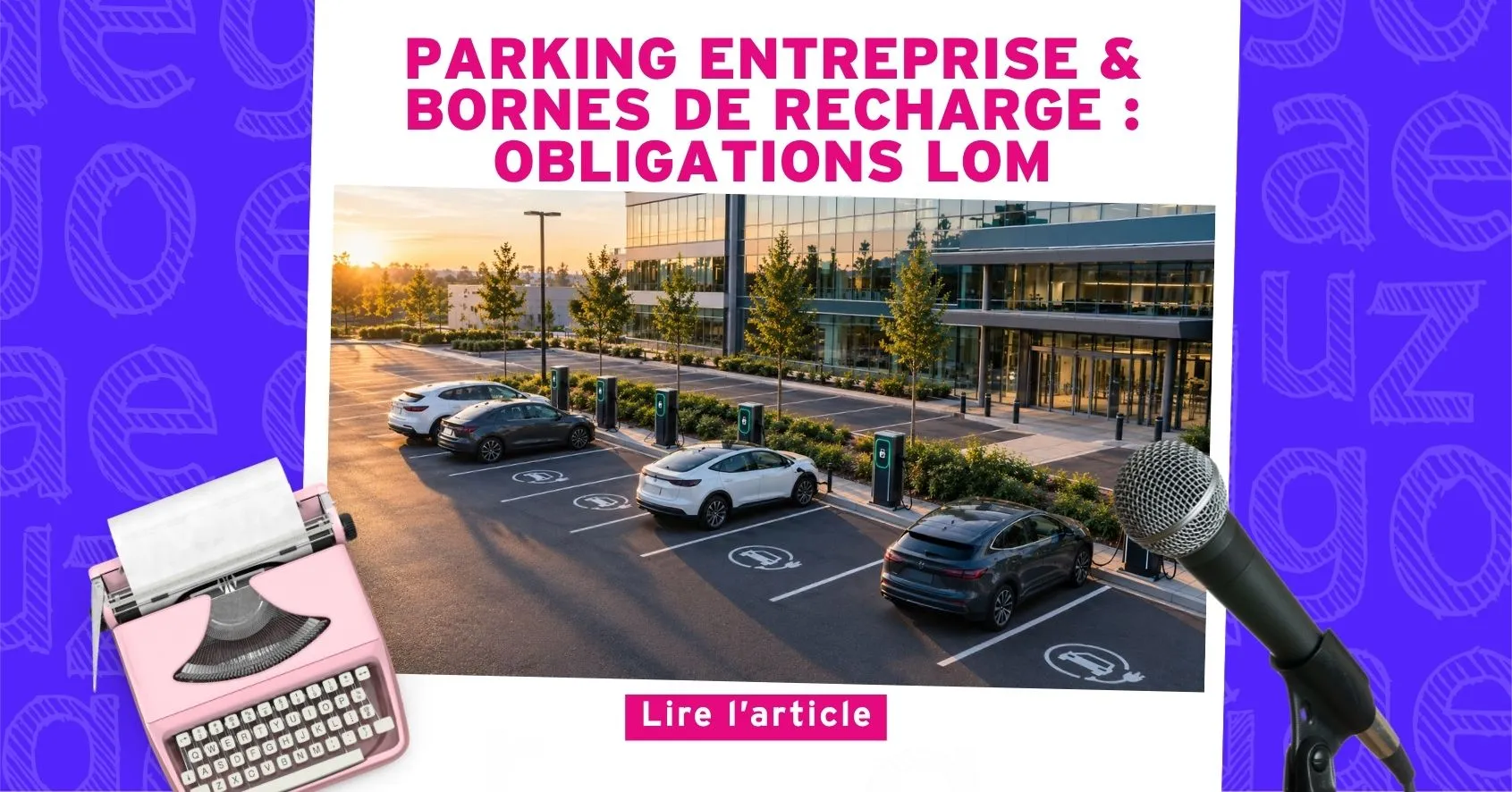 Nouvel Article : Parking Entreprise &amp; Bornes de Recharge : Obligations LOM