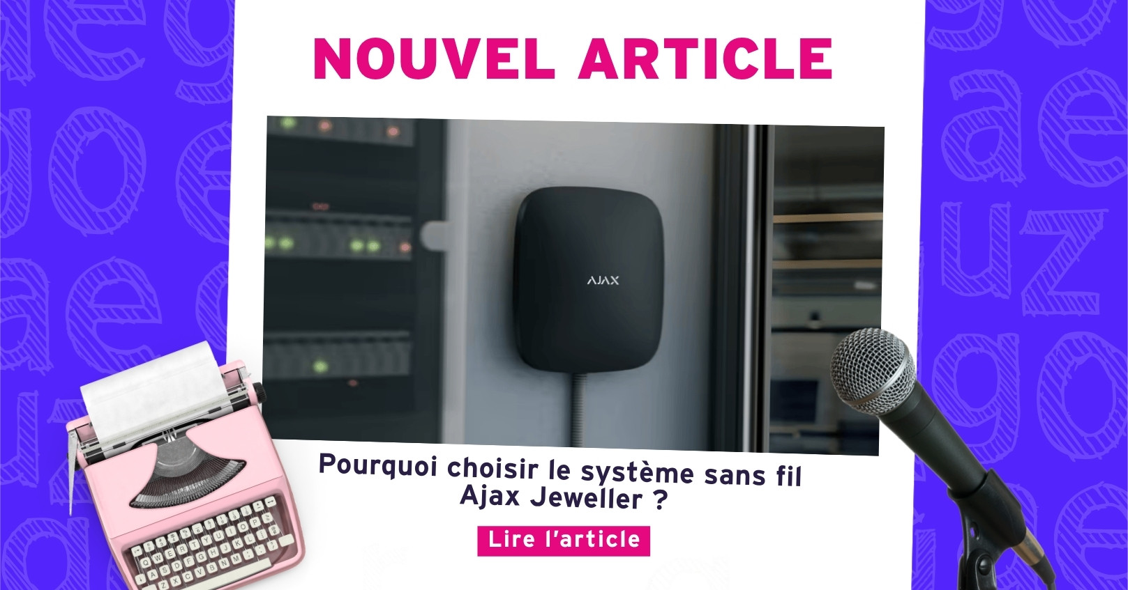 Nouvel Article : Pourquoi choisir le système sans fil Ajax Jeweller